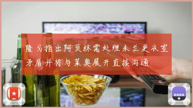 隆戈指出阿莫林需处理米兰更衣室矛盾并将与莱奥展开直接沟通